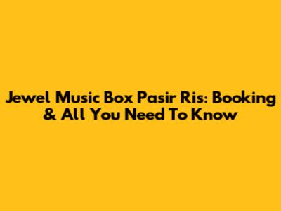 Jewel Music Box Pasir Ris: Booking & All You Need To Know