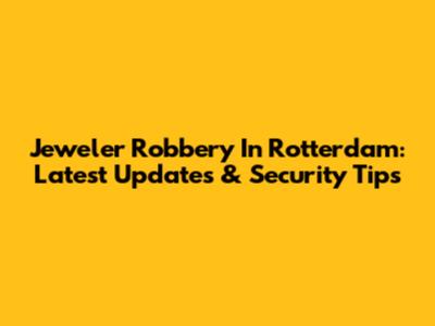 Jeweler Robbery In Rotterdam: Latest Updates & Security Tips