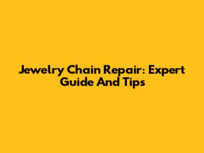 Jewelry Chain Repair: Expert Guide And Tips