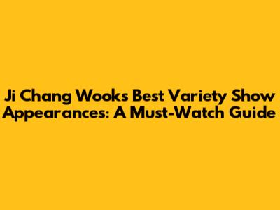 Ji Chang Wook's Best Variety Show Appearances: A Must-Watch Guide
