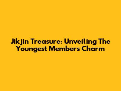 Jikjin Treasure: Unveiling The Youngest Member's Charm