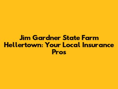 Jim Gardner State Farm Hellertown: Your Local Insurance Pros