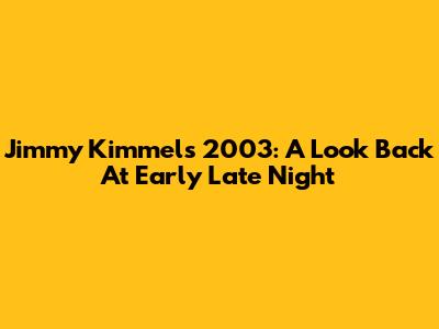 Jimmy Kimmel's 2003: A Look Back At Early Late Night