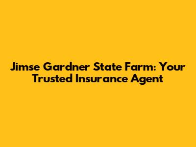 Jimse Gardner State Farm: Your Trusted Insurance Agent