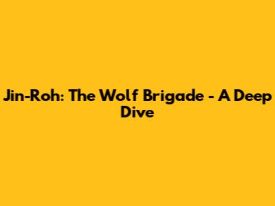 Jin-Roh: The Wolf Brigade - A Deep Dive