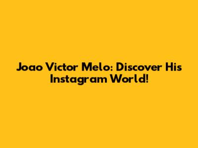 Joao Victor Melo: Discover His Instagram World!