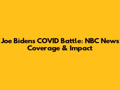 Joe Biden's COVID Battle: NBC News Coverage & Impact