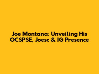 Joe Montana: Unveiling His OCSPSE, Joesc & IG Presence