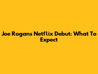 Joe Rogan's Netflix Debut: What To Expect