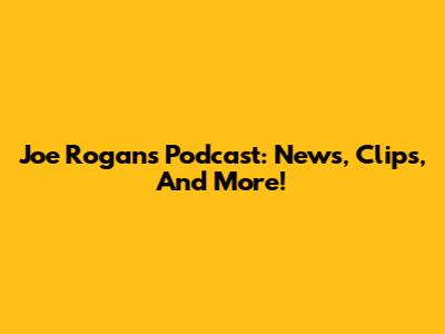 Joe Rogan's Podcast: News, Clips, And More!