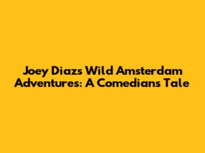 Joey Diaz's Wild Amsterdam Adventures: A Comedian's Tale