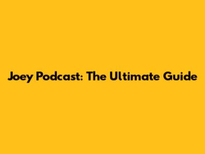 Joey Podcast: The Ultimate Guide