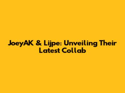 JoeyAK & Lijpe: Unveiling Their Latest Collab
