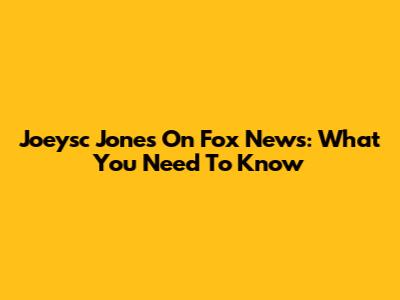 Joeysc Jones On Fox News: What You Need To Know