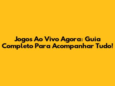 Jogos Ao Vivo Agora: Guia Completo Para Acompanhar Tudo!