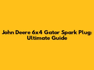 John Deere 6x4 Gator Spark Plug: Ultimate Guide