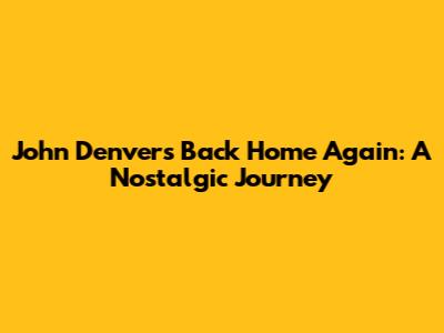 John Denver's 'Back Home Again': A Nostalgic Journey