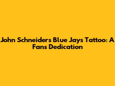John Schneider's Blue Jays Tattoo: A Fan's Dedication