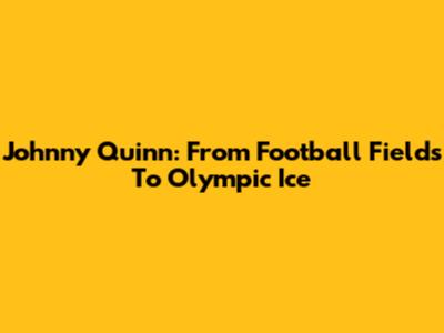 Johnny Quinn: From Football Fields To Olympic Ice