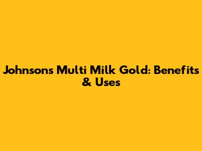 Johnson's Multi Milk Gold: Benefits & Uses