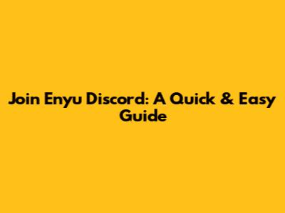 Join Enyu Discord: A Quick & Easy Guide