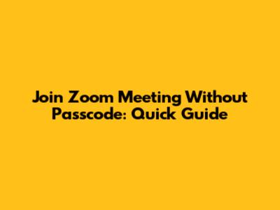 Join Zoom Meeting Without Passcode: Quick Guide