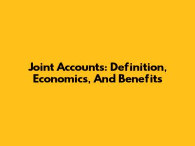 Joint Accounts: Definition, Economics, And Benefits