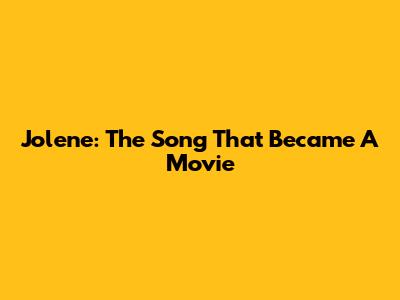 Jolene: The Song That Became A Movie