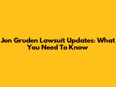 Jon Gruden Lawsuit Updates: What You Need To Know