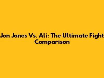 Jon Jones Vs. Ali: The Ultimate Fight Comparison