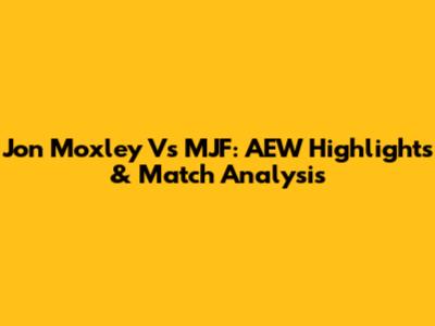 Jon Moxley Vs MJF: AEW Highlights & Match Analysis