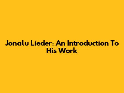 Jonalu Lieder: An Introduction To His Work