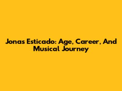 Jonas Esticado: Age, Career, And Musical Journey