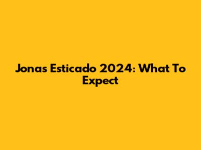 Jonas Esticado 2024: What To Expect
