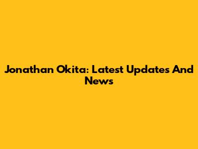 Jonathan Okita: Latest Updates And News