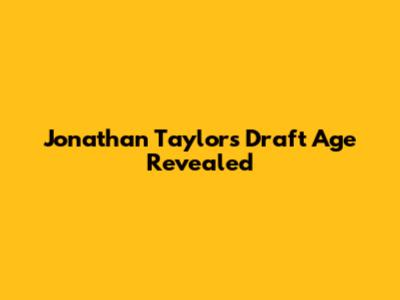 Jonathan Taylor's Draft Age Revealed