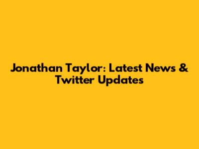 Jonathan Taylor: Latest News & Twitter Updates