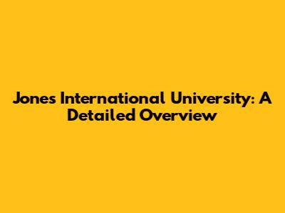 Jones International University: A Detailed Overview