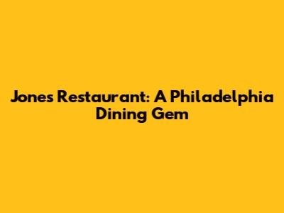 Jones Restaurant: A Philadelphia Dining Gem