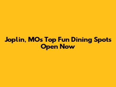 Joplin, MO's Top Fun Dining Spots Open Now