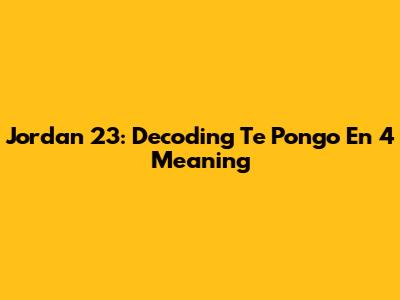 Jordan 23: Decoding "Te Pongo En 4" Meaning
