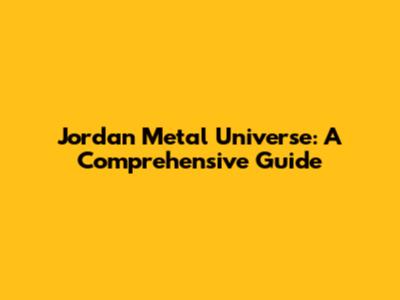 Jordan Metal Universe: A Comprehensive Guide
