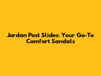 Jordan Post Slides: Your Go-To Comfort Sandals