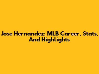 Jose Hernandez: MLB Career, Stats, And Highlights
