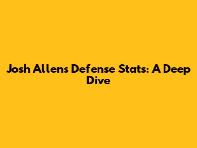 Josh Allen's Defense Stats: A Deep Dive