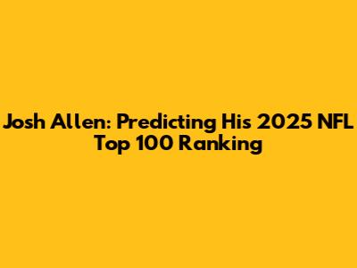 Josh Allen: Predicting His 2025 NFL Top 100 Ranking
