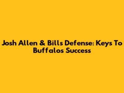 Josh Allen & Bills Defense: Keys To Buffalo's Success