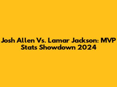 Josh Allen Vs. Lamar Jackson: MVP Stats Showdown 2024