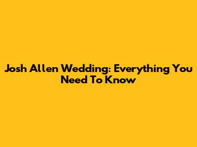 Josh Allen Wedding: Everything You Need To Know