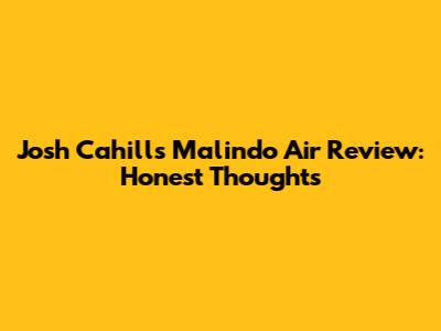 Josh Cahill's Malindo Air Review: Honest Thoughts